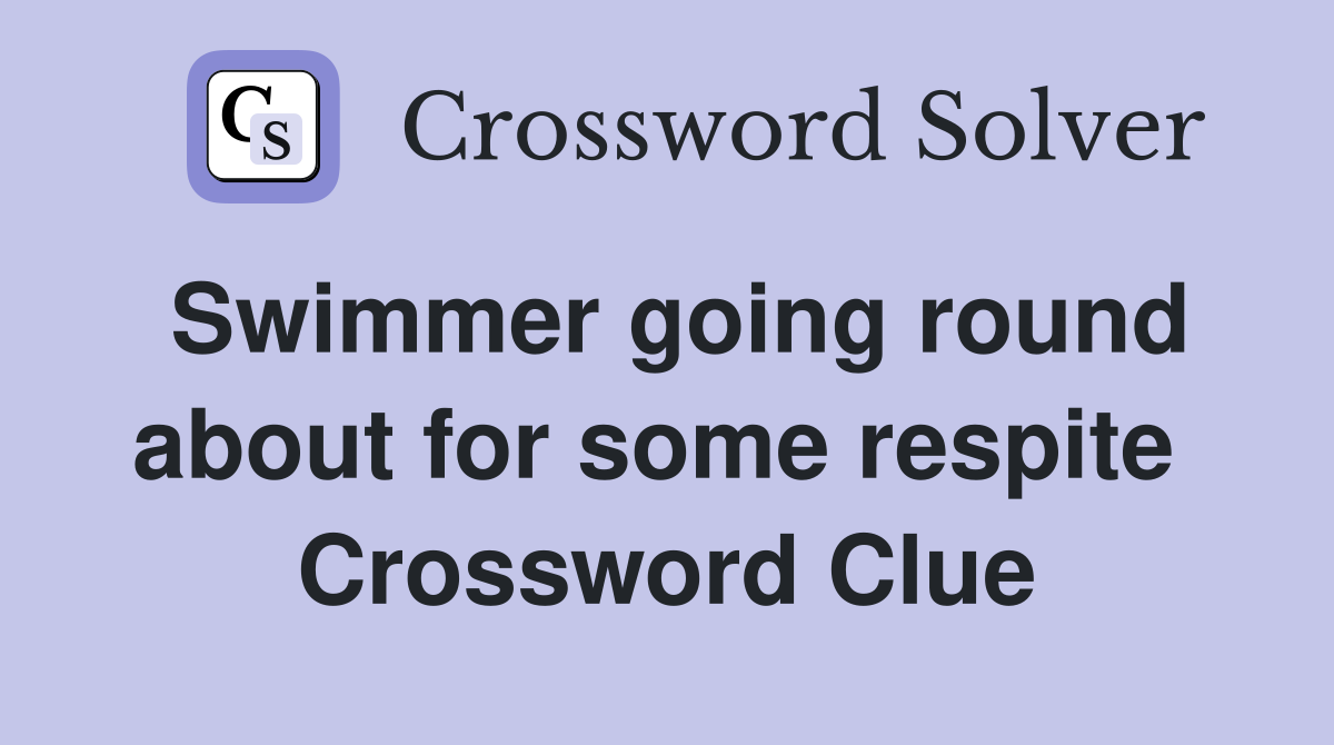 Swimmer going round about for some respite  Crossword Clue