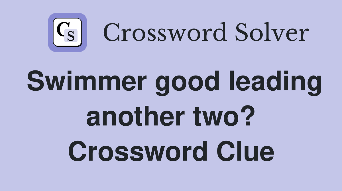 Swimmer good leading another two? Crossword Clue