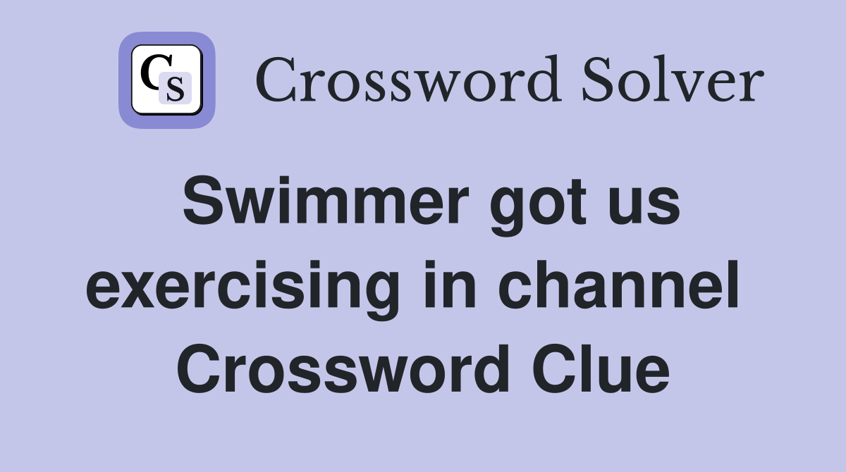 Swimmer got us exercising in channel  Crossword Clue