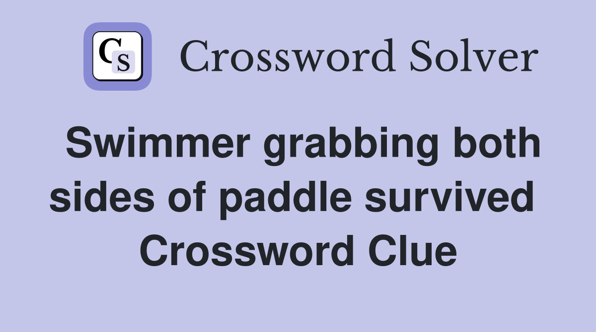 Swimmer grabbing both sides of paddle survived  Crossword Clue