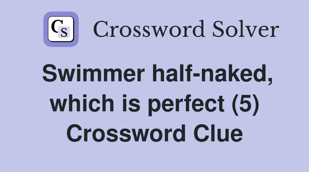 Swimmer half-naked, which is perfect (5) Crossword Clue