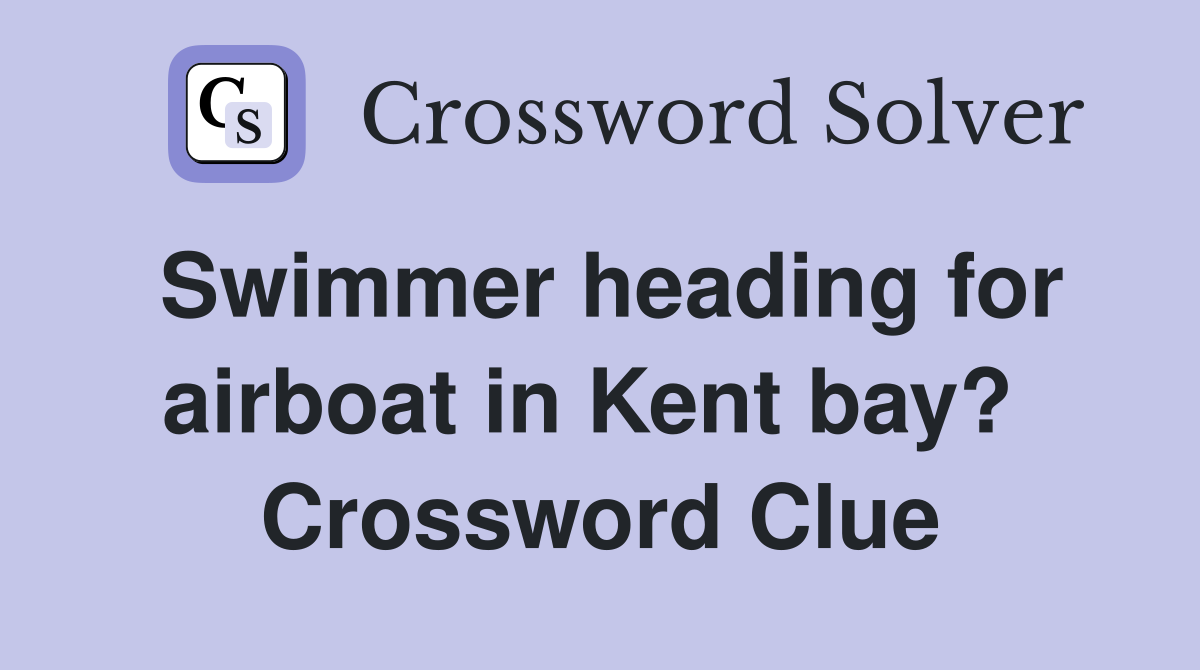 Swimmer heading for airboat in Kent bay?  Crossword Clue