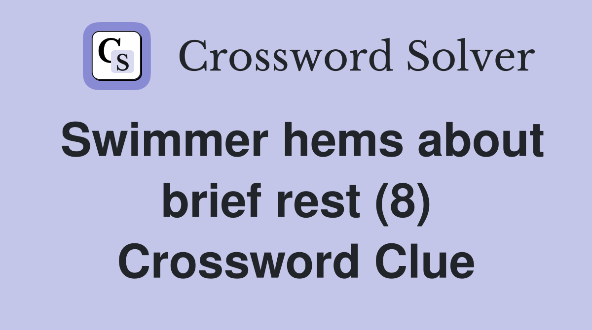Swimmer hems about brief rest (8) Crossword Clue