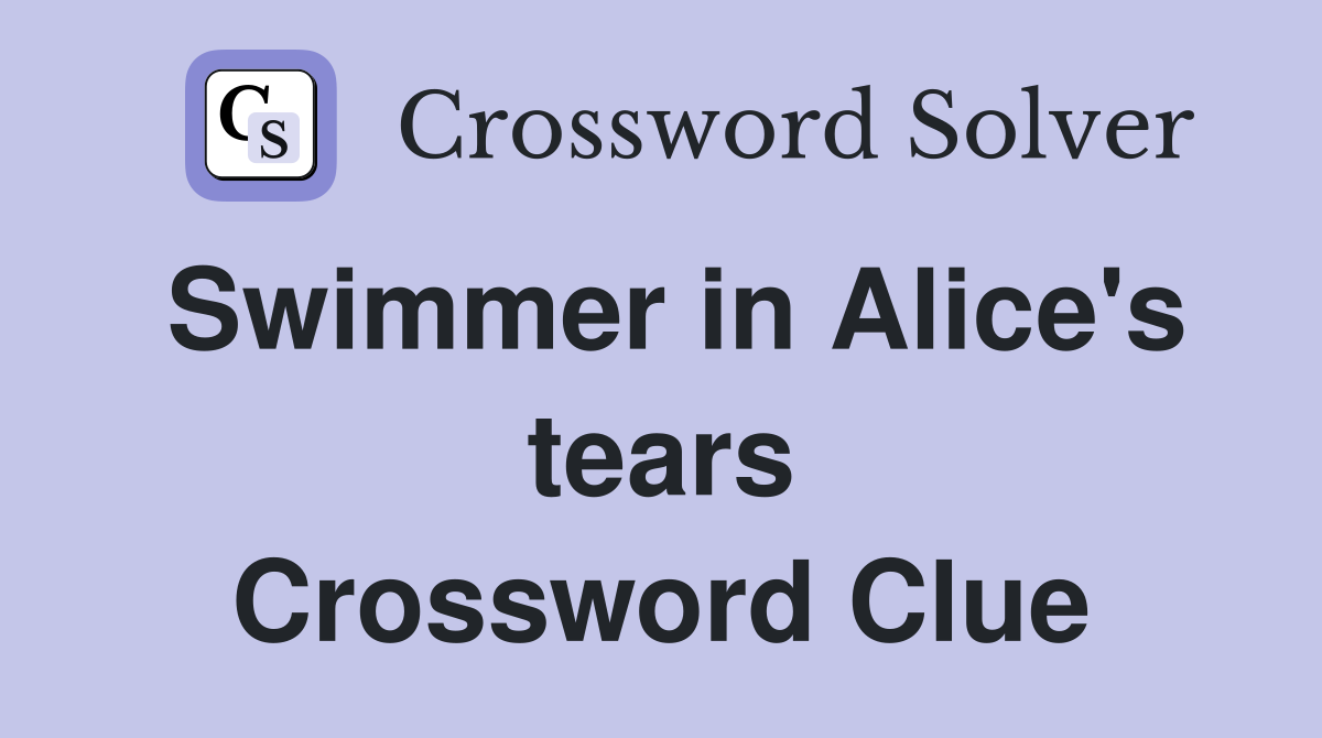Swimmer in Alice's tears Crossword Clue
