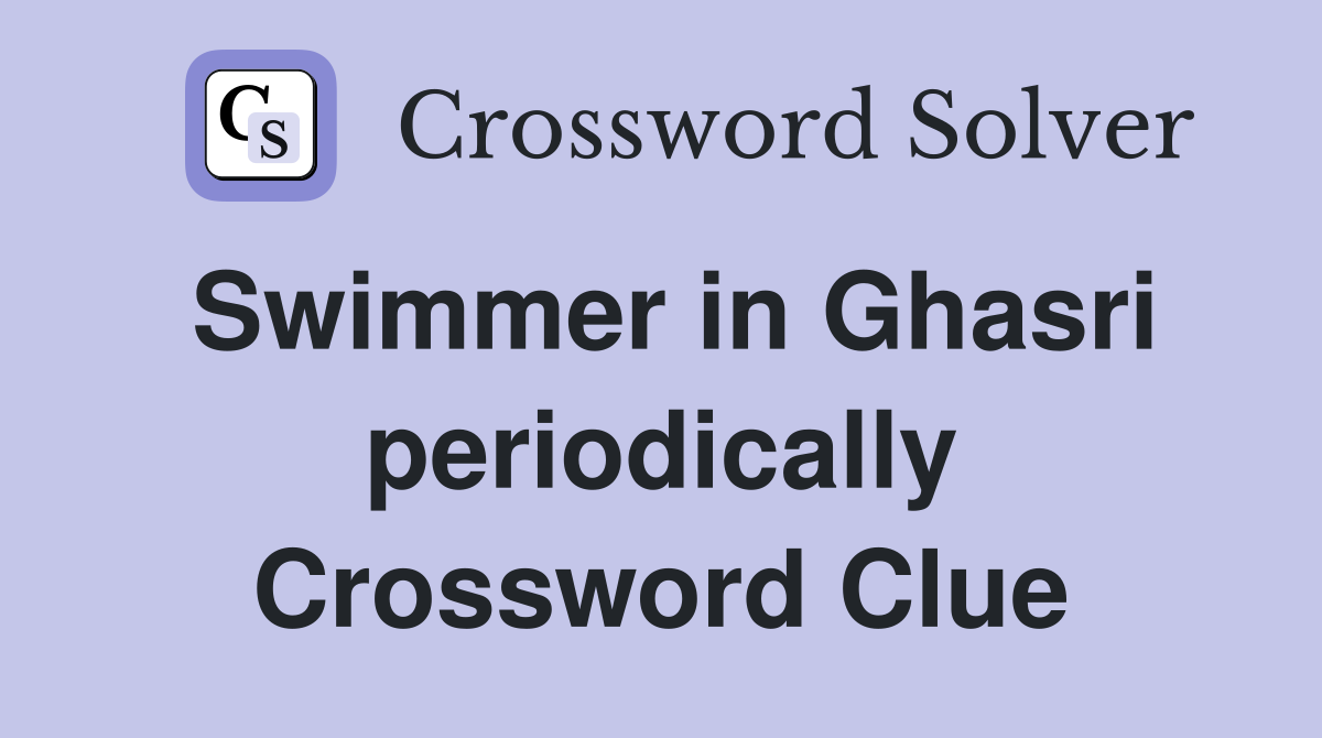 Swimmer in Ghasri periodically Crossword Clue