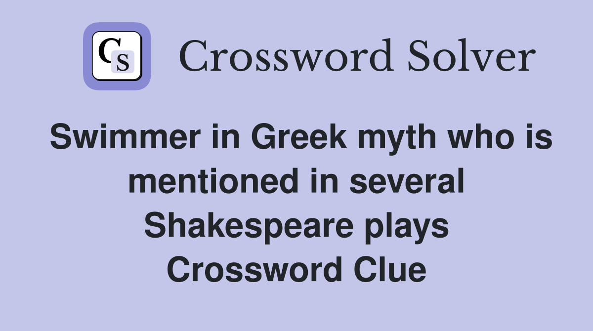 Swimmer in Greek myth who is mentioned in several Shakespeare plays Crossword Clue