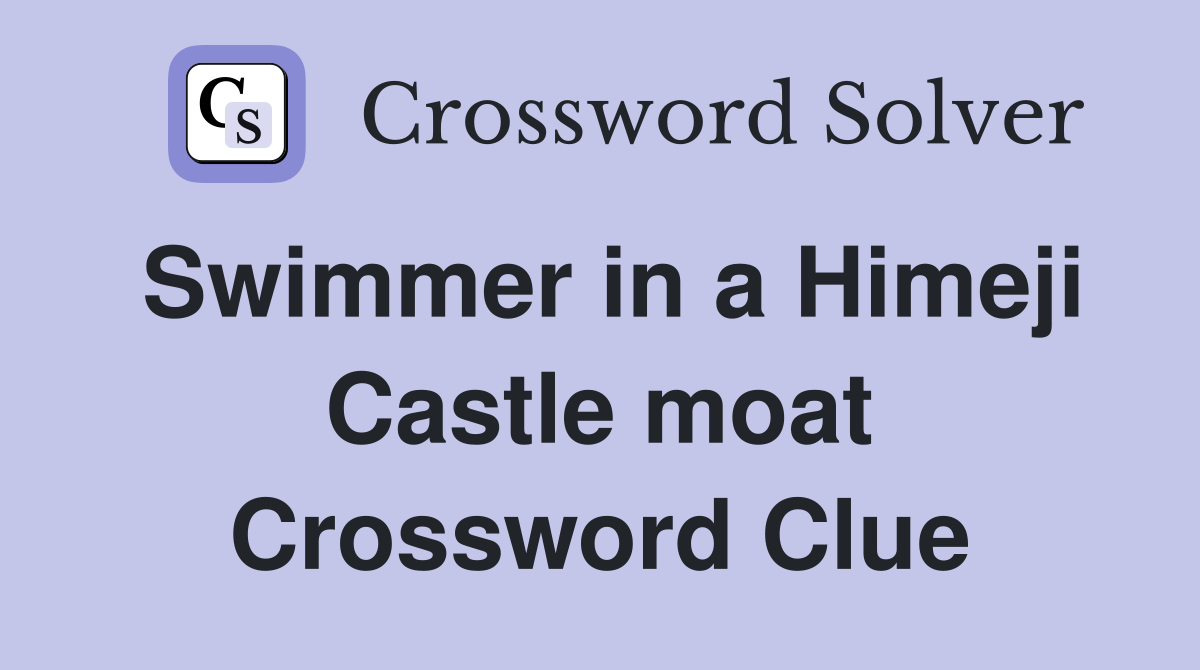 Swimmer in a Himeji Castle moat Crossword Clue