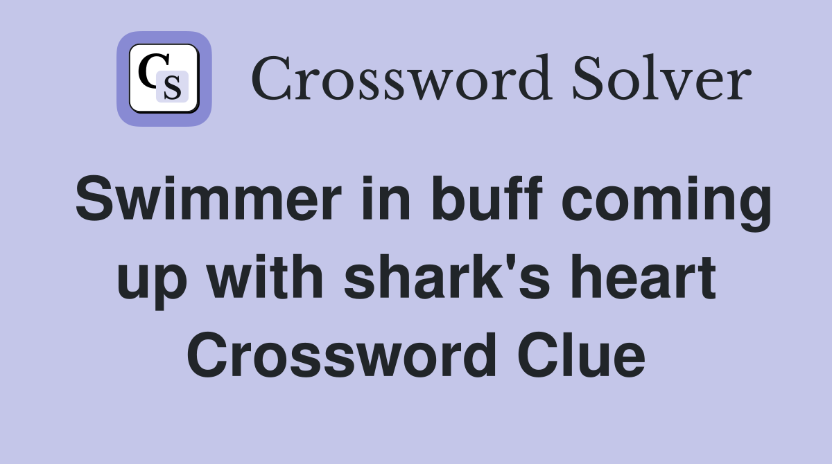 Swimmer in buff coming up with shark's heart Crossword Clue