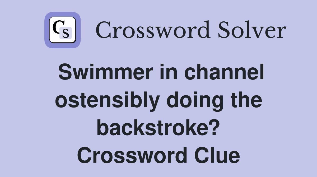 Swimmer in channel ostensibly doing the backstroke? Crossword Clue