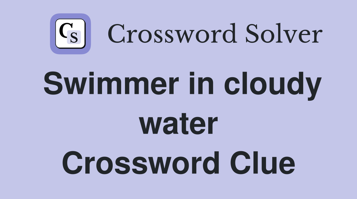 Swimmer in cloudy water Crossword Clue