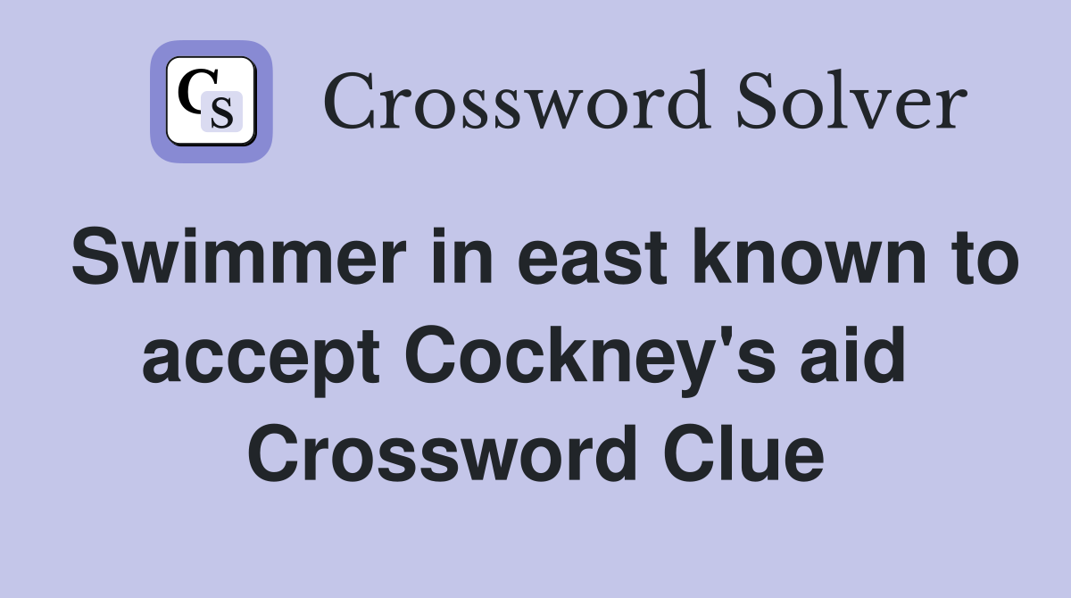 Swimmer in east known to accept Cockney's aid  Crossword Clue