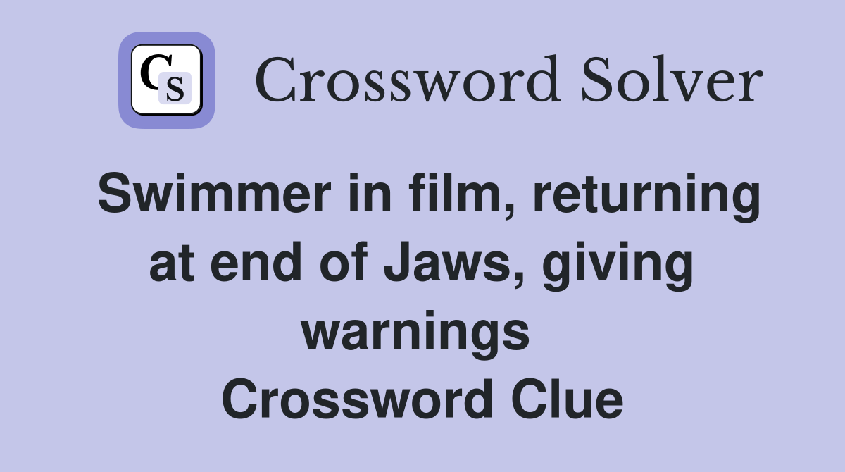Swimmer in film, returning at end of Jaws, giving warnings  Crossword Clue