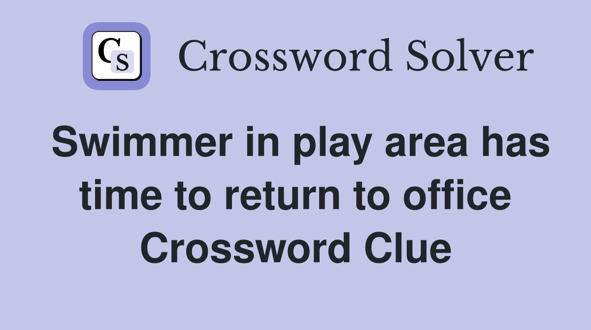 Swimmer in play area has time to return to office Crossword Clue