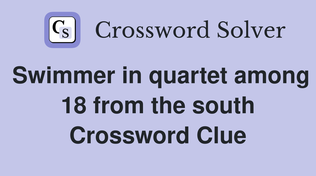 Swimmer in quartet among 18 from the south Crossword Clue