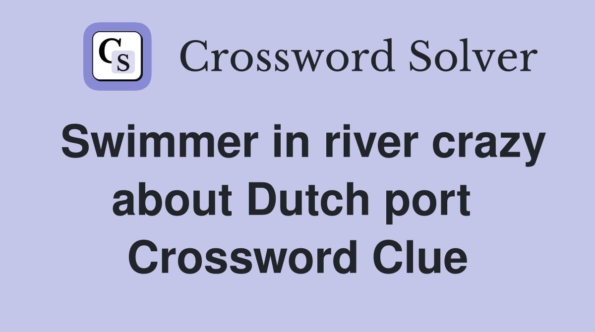 Swimmer in river crazy about Dutch port  Crossword Clue