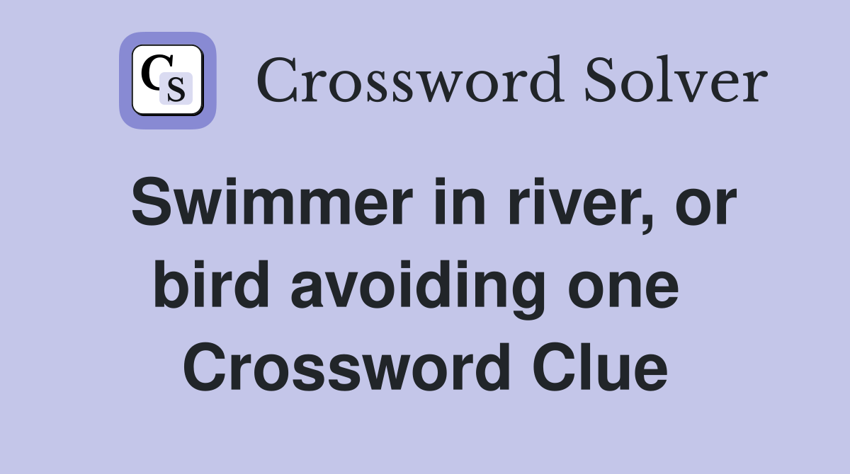 Swimmer in river, or bird avoiding one  Crossword Clue