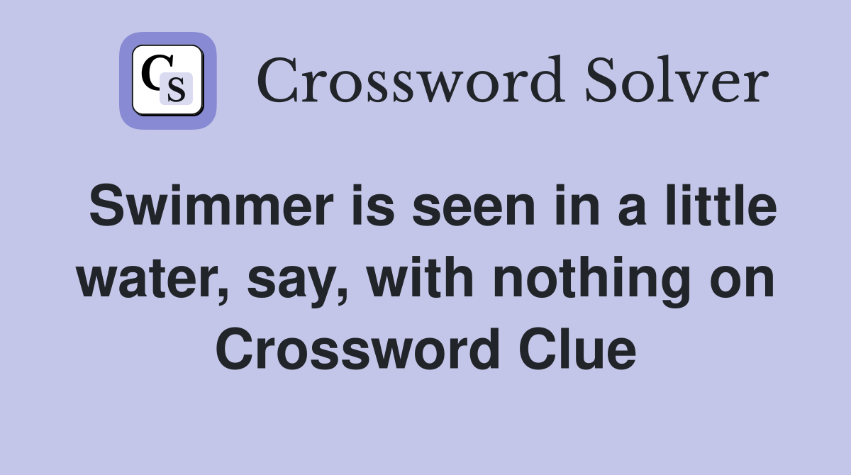 Swimmer is seen in a little water, say, with nothing on Crossword Clue