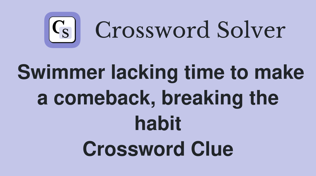 Swimmer lacking time to make a comeback, breaking the habit Crossword Clue