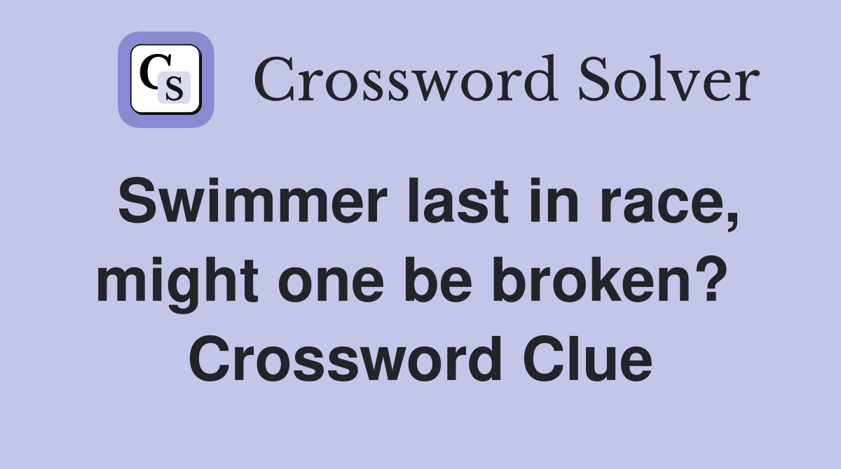 Swimmer last in race, might one be broken?  Crossword Clue