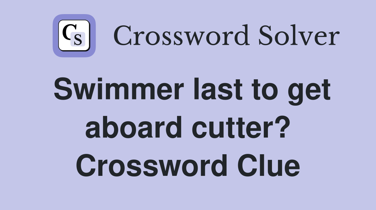 Swimmer last to get aboard cutter? Crossword Clue
