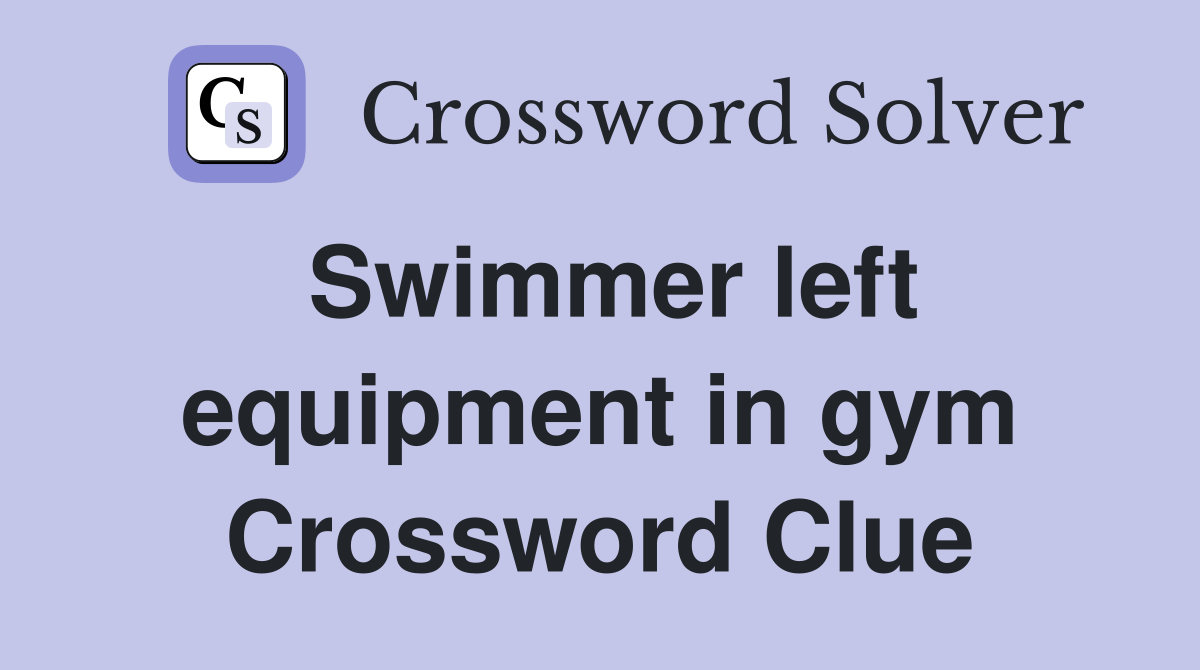 Swimmer left equipment in gym Crossword Clue