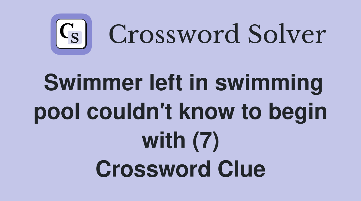 Swimmer left in swimming pool couldn't know to begin with (7) Crossword Clue