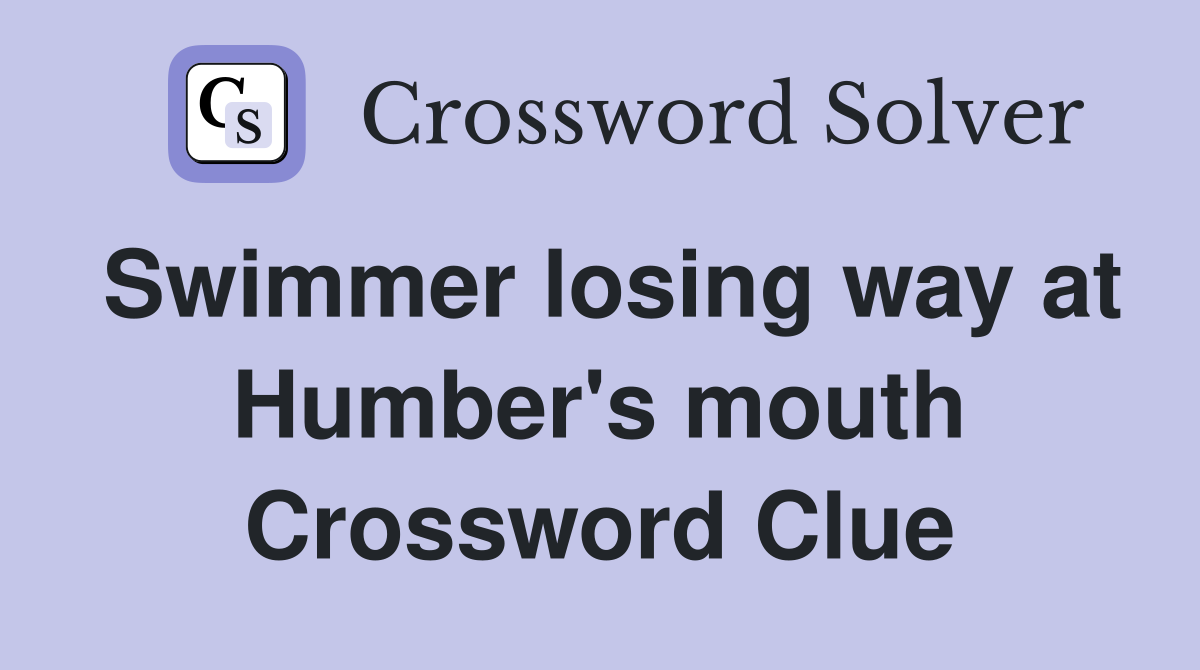 Swimmer losing way at Humber's mouth Crossword Clue