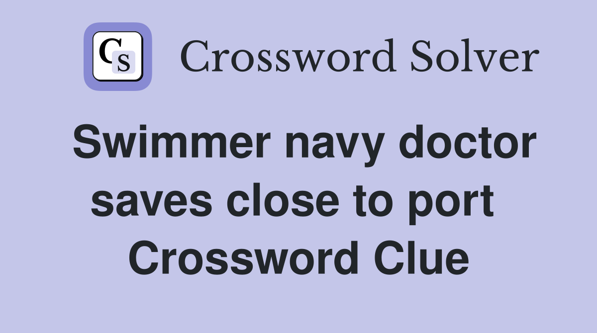 Swimmer navy doctor saves close to port  Crossword Clue