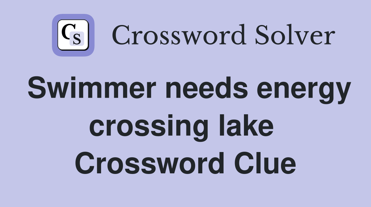Swimmer needs energy crossing lake  Crossword Clue