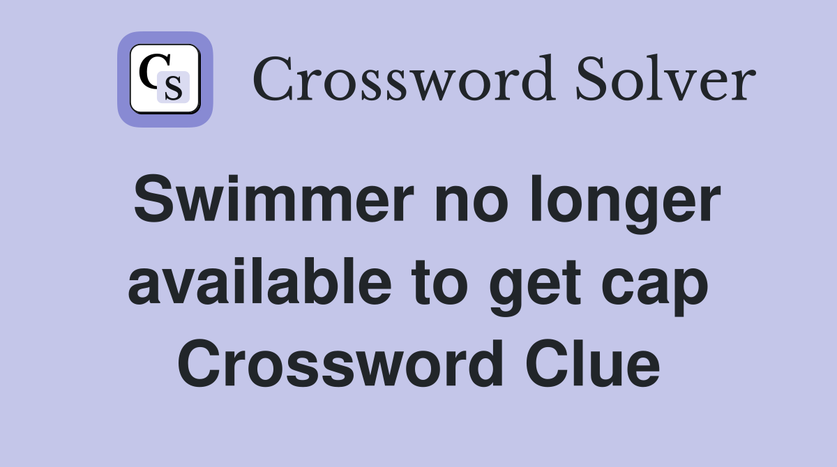Swimmer no longer available to get cap Crossword Clue