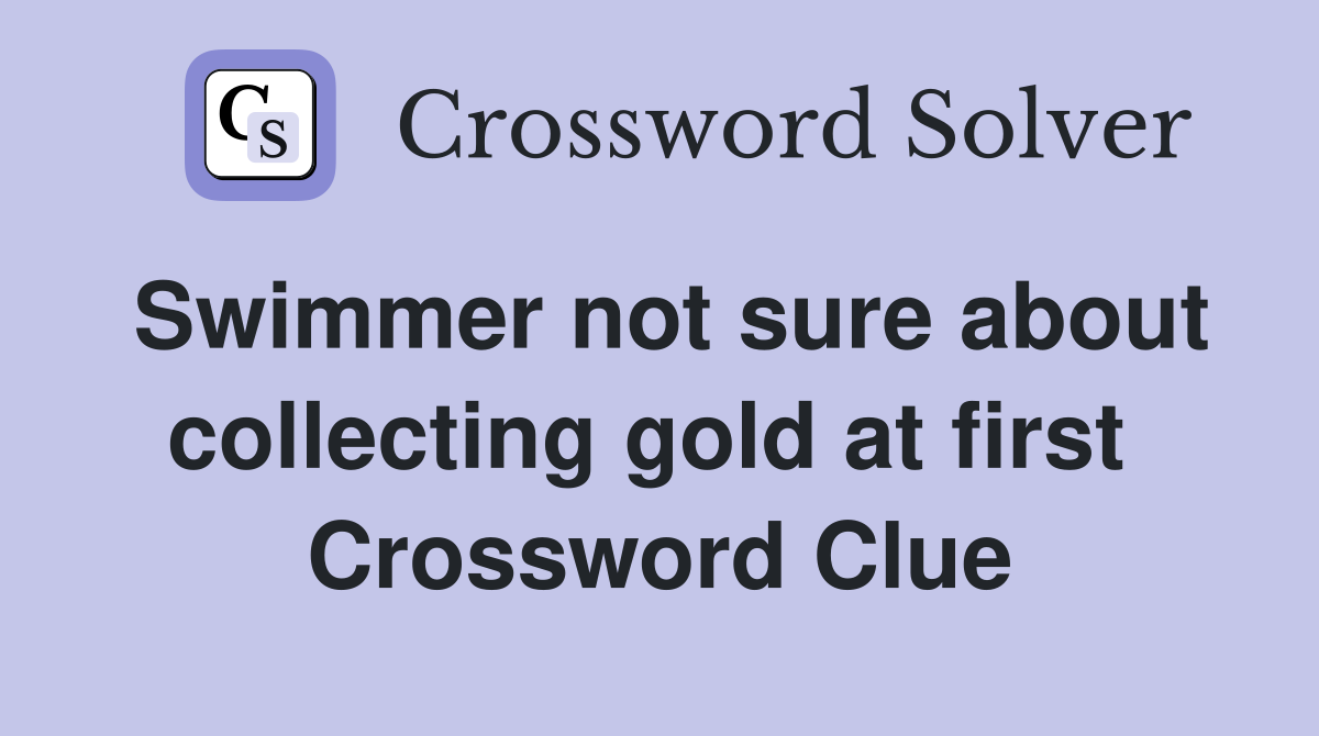 Swimmer not sure about collecting gold at first  Crossword Clue