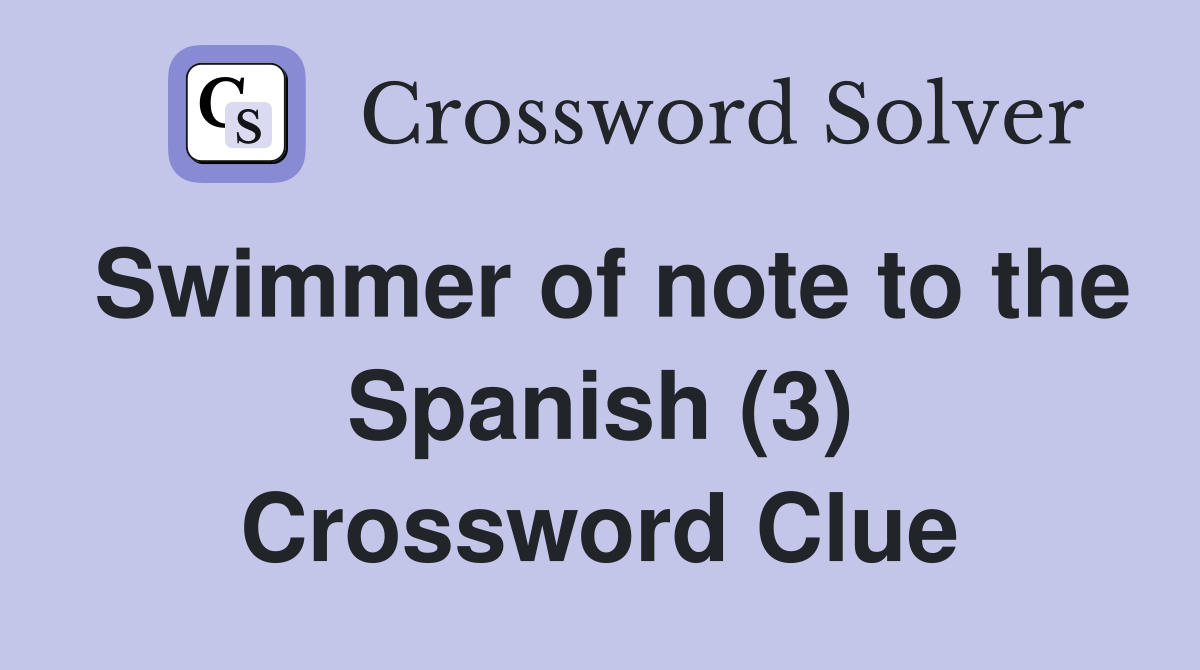 Swimmer of note to the Spanish (3) Crossword Clue