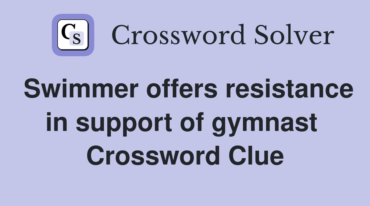 Swimmer offers resistance in support of gymnast  Crossword Clue