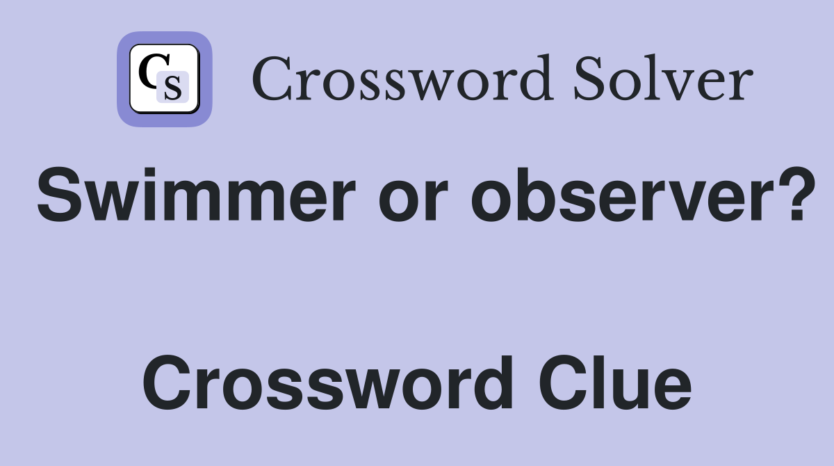 Swimmer or observer?  Crossword Clue