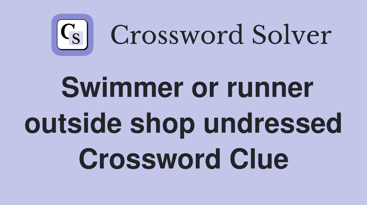 Swimmer or runner outside shop undressed Crossword Clue
