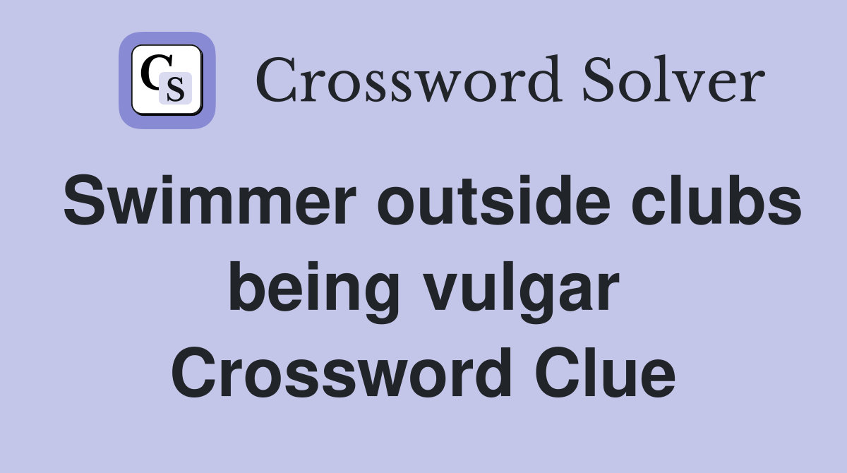Swimmer outside clubs being vulgar Crossword Clue