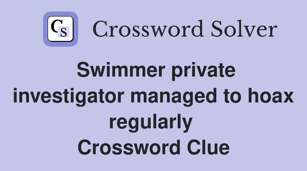 Swimmer private investigator managed to hoax regularly  Crossword Clue