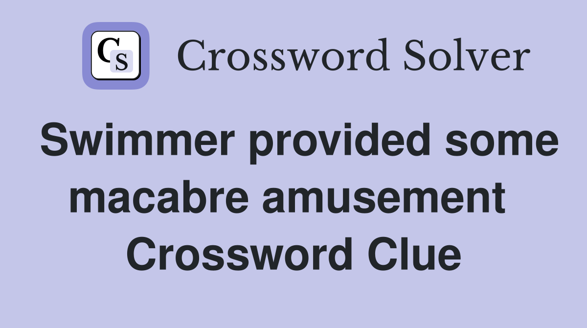 Swimmer provided some macabre amusement  Crossword Clue