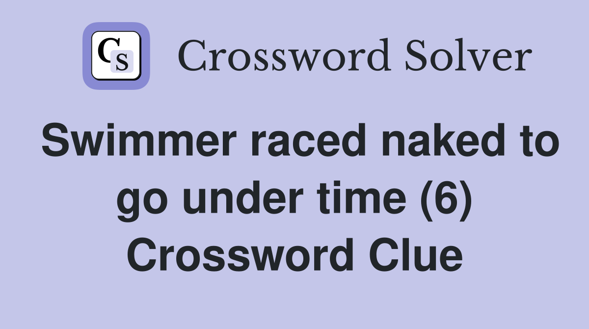 Swimmer raced naked to go under time (6) Crossword Clue