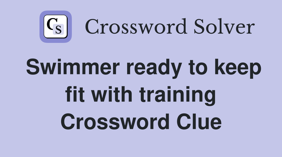 Swimmer ready to keep fit with training Crossword Clue