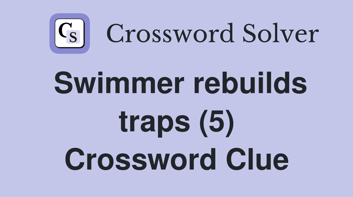 Swimmer rebuilds traps (5) Crossword Clue
