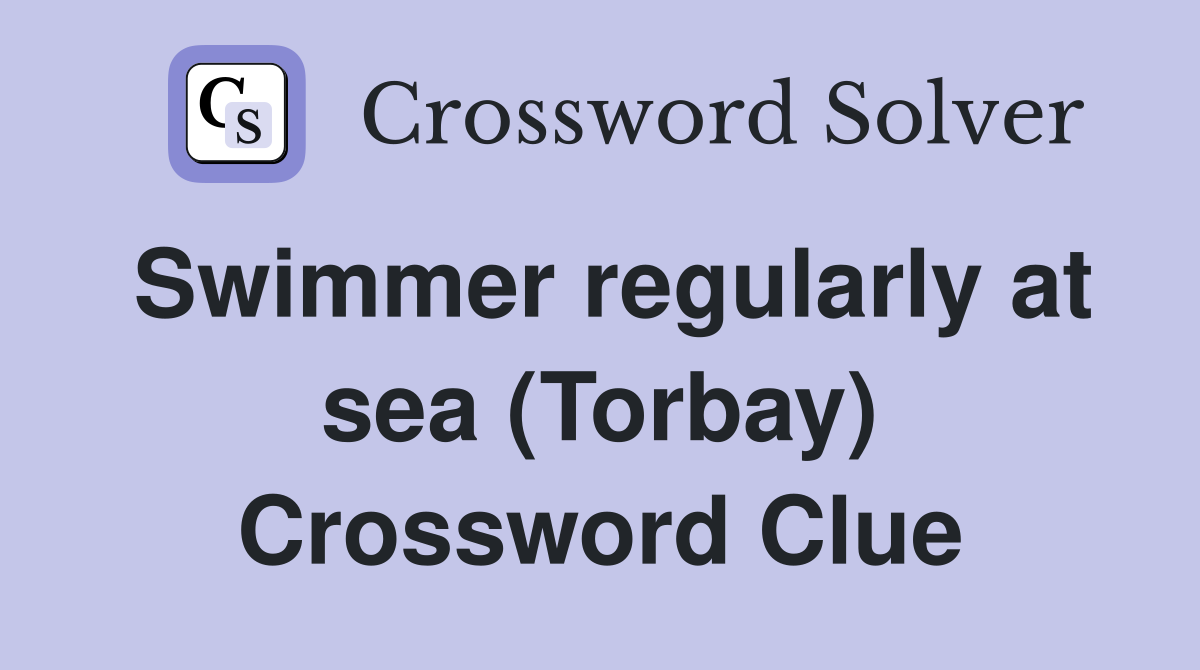 Swimmer regularly at sea (Torbay) Crossword Clue