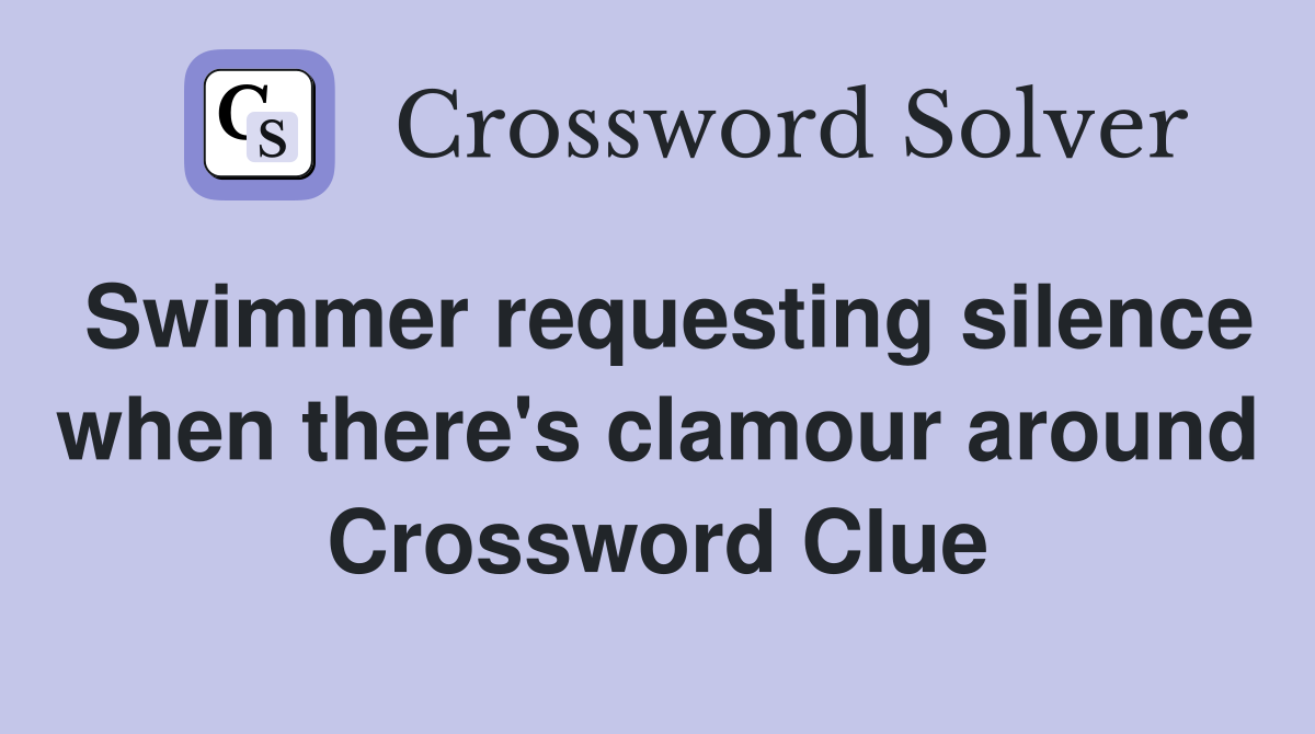 Swimmer requesting silence when there's clamour around Crossword Clue