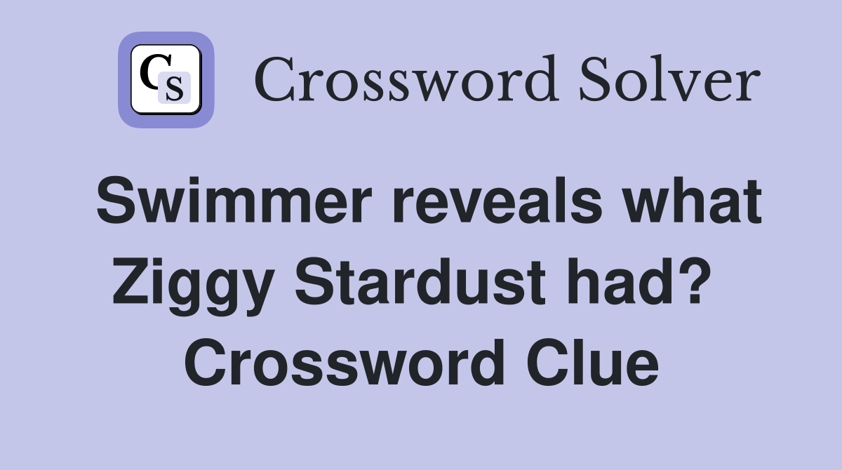 Swimmer reveals what Ziggy Stardust had?  Crossword Clue