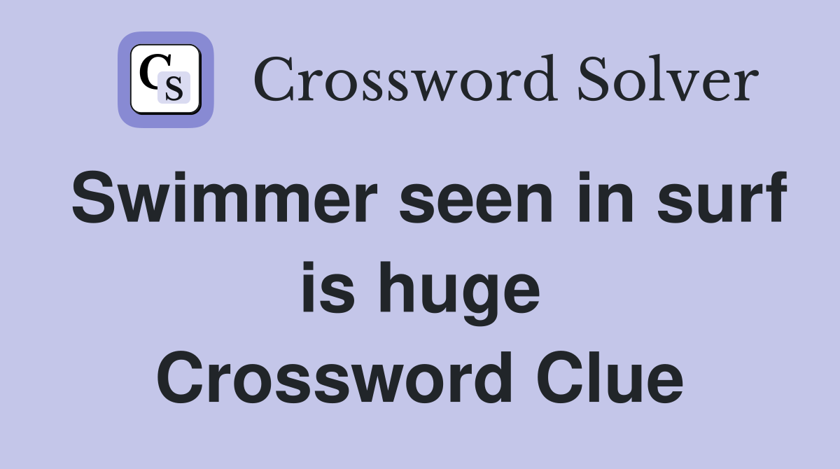 Swimmer seen in surf is huge Crossword Clue