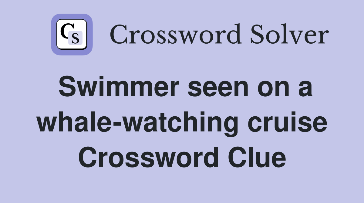 Swimmer seen on a whale-watching cruise Crossword Clue