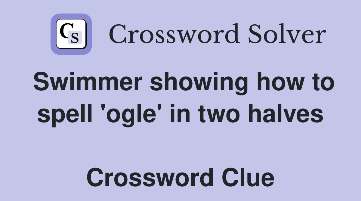 Swimmer showing how to spell 'ogle' in two halves  Crossword Clue
