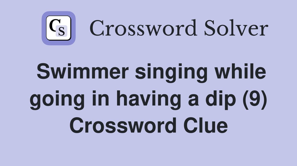 Swimmer singing while going in having a dip (9) Crossword Clue