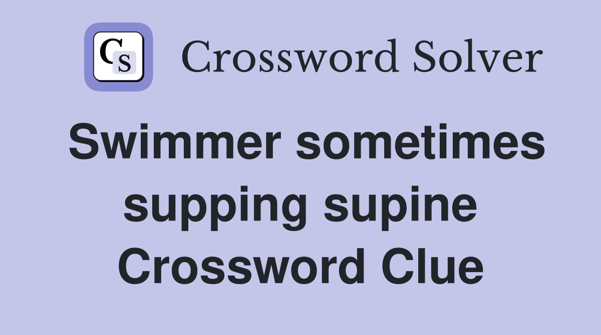 Swimmer sometimes supping supine Crossword Clue