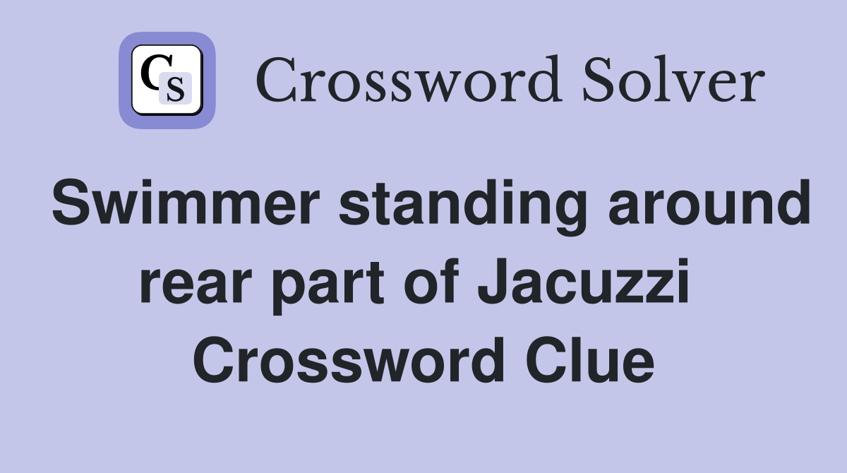 Swimmer standing around rear part of Jacuzzi  Crossword Clue